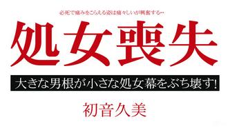 010515-775 無碼 処女喪失ドキュメント～一生に一度の貴重な瞬間～ : 初音久美   